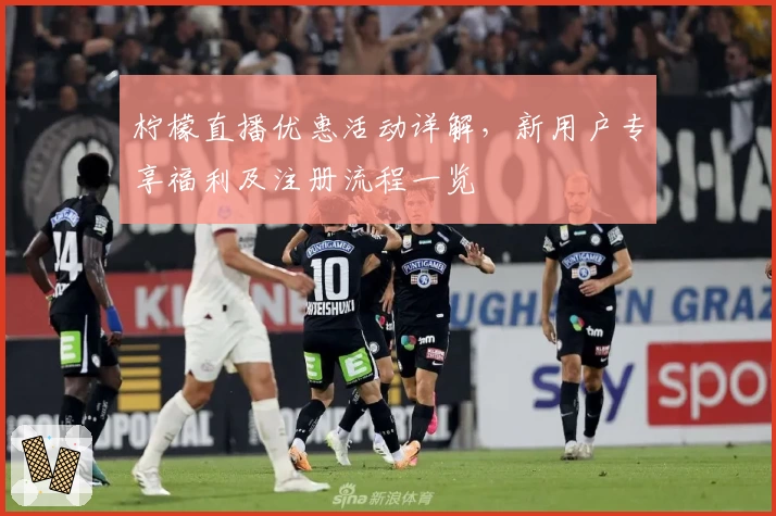 柠檬直播优惠活动详解，新用户专享福利及注册流程一览