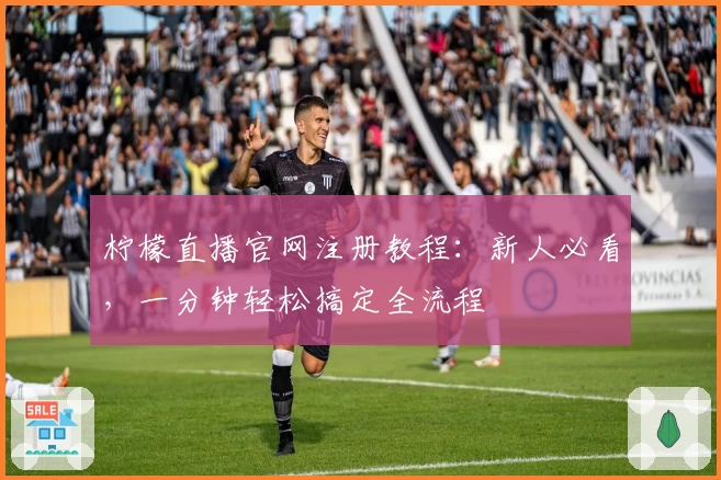 柠檬直播官网注册教程：新人必看，一分钟轻松搞定全流程