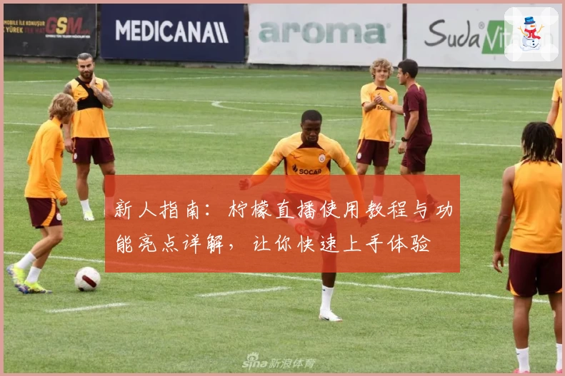 新人指南:柠檬直播使用教程与功能亮点详解,让你快速上手体验