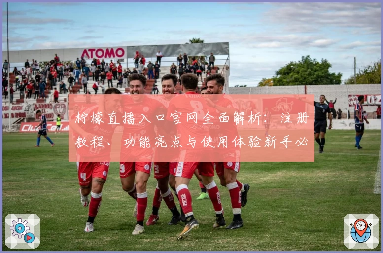 柠檬直播入口官网全面解析：注册教程、功能亮点与使用体验新手必看指南